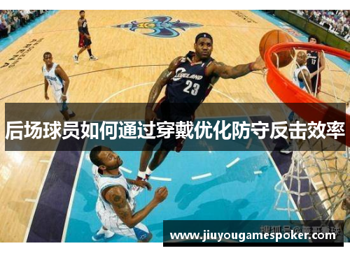 后场球员如何通过穿戴优化防守反击效率